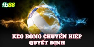 Kèo Bóng Chuyền Hiệp Quyết Định