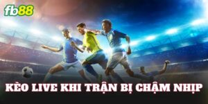 Kèo Live Khi Trận Bị Chậm Nhịp