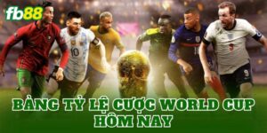 Bảng Tỷ Lệ Cược World Cup Hôm Nay