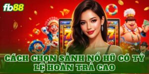 Cách Chọn Sảnh Nổ Hũ Có Tỷ Lệ Hoàn Trả Cao