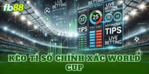 Kèo Tỉ Số Chính Xác World Cup