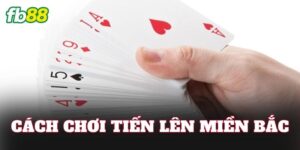 Cách Chơi Tiến Lên Miền Bắc