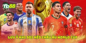 Lưu ý khi soi kèo châu Âu World Cup