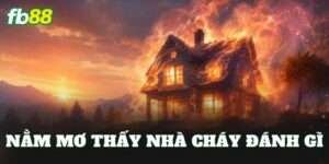 Nằm Mơ Thấy Nhà Cháy Đánh Gì